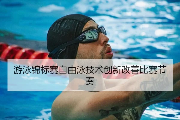 游泳锦标赛自由泳技术创新改善比赛节奏