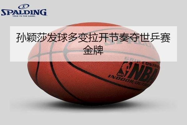 孙颖莎发球多变拉开节奏夺世乒赛金牌